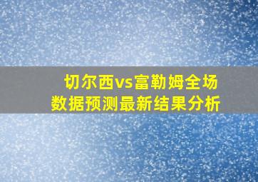 切尔西vs富勒姆全场数据预测最新结果分析