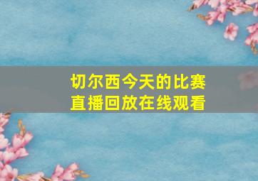 切尔西今天的比赛直播回放在线观看