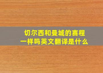 切尔西和曼城的赛程一样吗英文翻译是什么