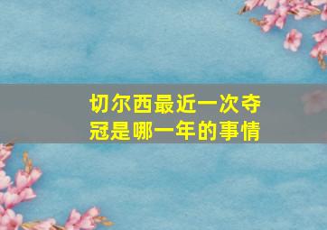 切尔西最近一次夺冠是哪一年的事情