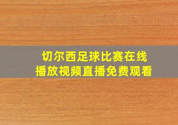 切尔西足球比赛在线播放视频直播免费观看