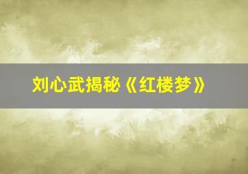 刘心武揭秘《红楼梦》