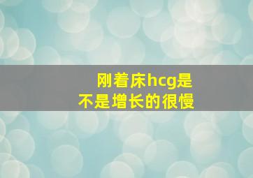 刚着床hcg是不是增长的很慢