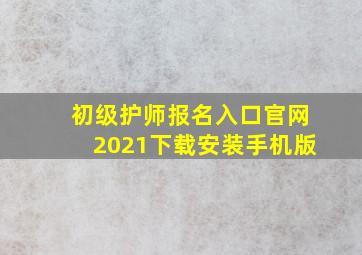 初级护师报名入口官网2021下载安装手机版