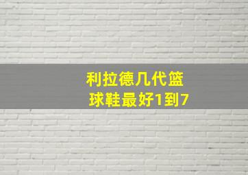 利拉德几代篮球鞋最好1到7