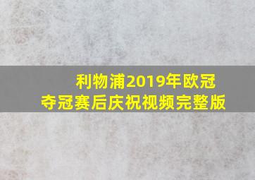 利物浦2019年欧冠夺冠赛后庆祝视频完整版