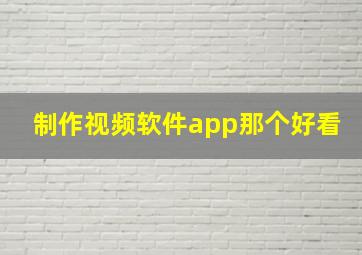 制作视频软件app那个好看