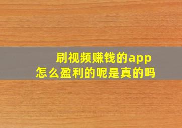 刷视频赚钱的app怎么盈利的呢是真的吗