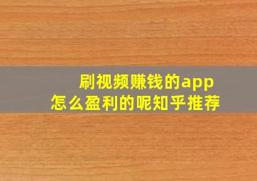 刷视频赚钱的app怎么盈利的呢知乎推荐