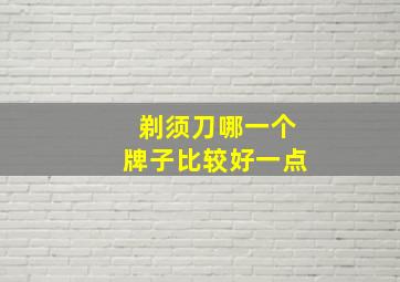 剃须刀哪一个牌子比较好一点