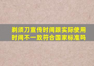 剃须刀宣传时间跟实际使用时间不一致符合国家标准吗