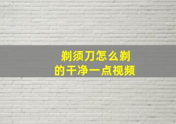 剃须刀怎么剃的干净一点视频