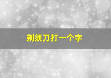 剃须刀打一个字