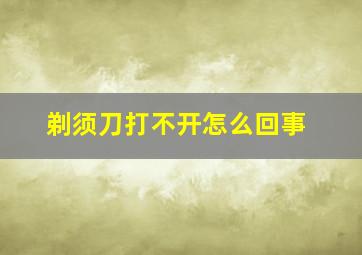 剃须刀打不开怎么回事