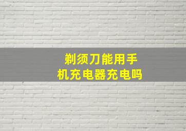 剃须刀能用手机充电器充电吗