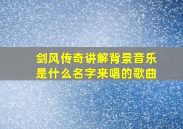 剑风传奇讲解背景音乐是什么名字来唱的歌曲