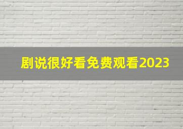 剧说很好看免费观看2023