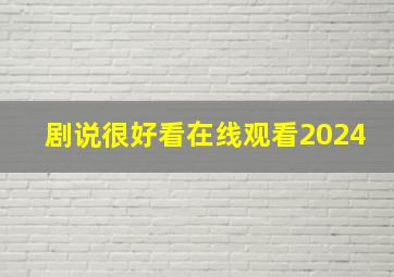 剧说很好看在线观看2024