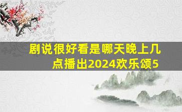 剧说很好看是哪天晚上几点播出2024欢乐颂5