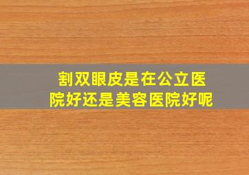 割双眼皮是在公立医院好还是美容医院好呢