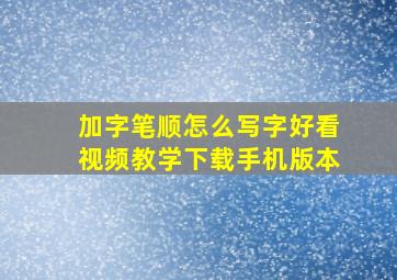 加字笔顺怎么写字好看视频教学下载手机版本