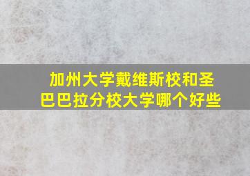 加州大学戴维斯校和圣巴巴拉分校大学哪个好些