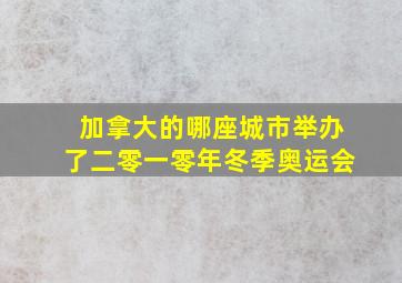 加拿大的哪座城市举办了二零一零年冬季奥运会