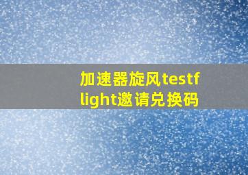 加速器旋风testflight邀请兑换码