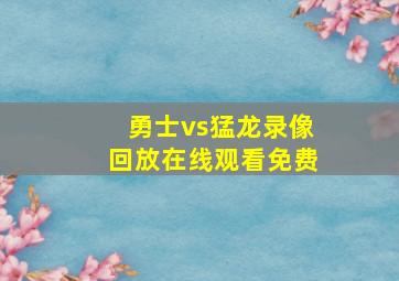 勇士vs猛龙录像回放在线观看免费