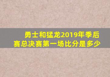 勇士和猛龙2019年季后赛总决赛第一场比分是多少