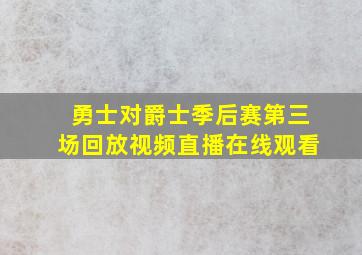 勇士对爵士季后赛第三场回放视频直播在线观看