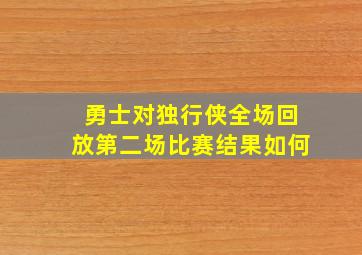 勇士对独行侠全场回放第二场比赛结果如何