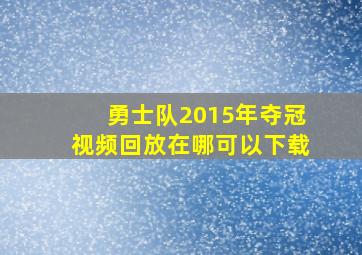 勇士队2015年夺冠视频回放在哪可以下载