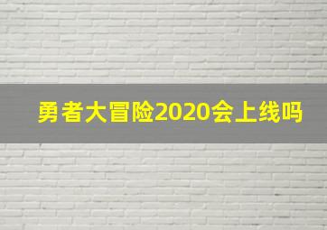 勇者大冒险2020会上线吗