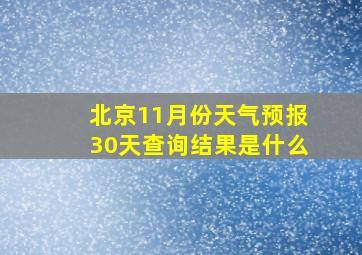 北京11月份天气预报30天查询结果是什么