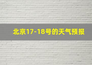 北京17-18号的天气预报