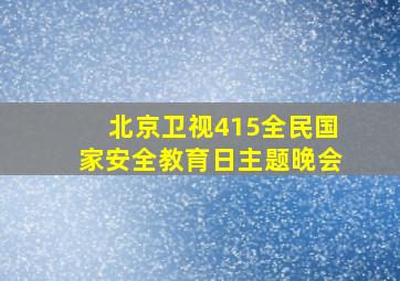 北京卫视415全民国家安全教育日主题晚会