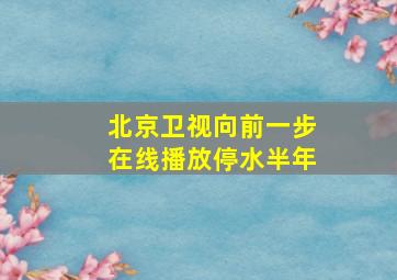 北京卫视向前一步在线播放停水半年