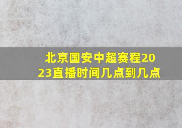 北京国安中超赛程2023直播时间几点到几点