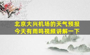 北京大兴机场的天气预报今天有雨吗视频讲解一下