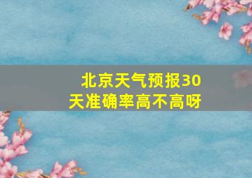 北京天气预报30天准确率高不高呀