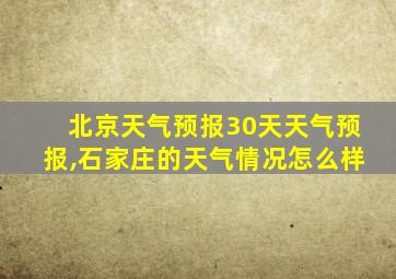 北京天气预报30天天气预报,石家庄的天气情况怎么样