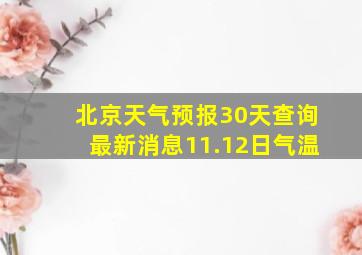 北京天气预报30天查询最新消息11.12日气温