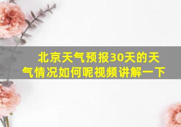 北京天气预报30天的天气情况如何呢视频讲解一下