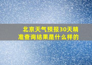 北京天气预报30天精准查询结果是什么样的