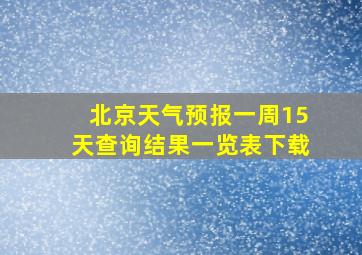 北京天气预报一周15天查询结果一览表下载