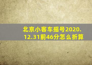 北京小客车摇号2020.12.31前46分怎么折算