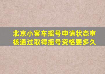 北京小客车摇号申请状态审核通过取得摇号资格要多久