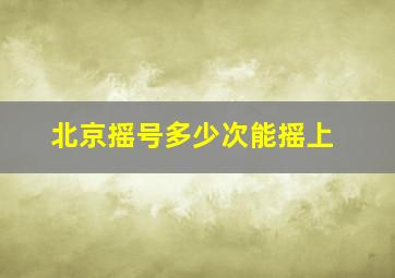 北京摇号多少次能摇上