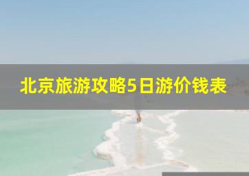 北京旅游攻略5日游价钱表